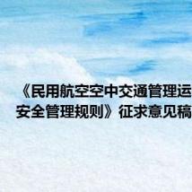 《民用航空空中交通管理运行单位安全管理规则》征求意见稿发布