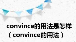 convince的用法是怎样（convince的用法）