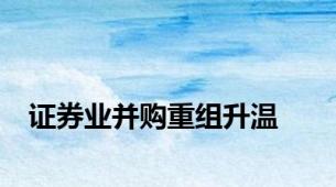 证券业并购重组升温