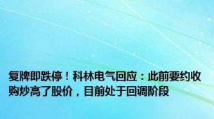 复牌即跌停！科林电气回应：此前要约收购炒高了股价，目前处于回调阶段