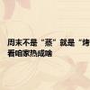 周末不是“蒸”就是“烤”，看看咱家热成啥