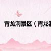 青龙洞景区（青龙洞）
