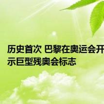 历史首次 巴黎在奥运会开幕前展示巨型残奥会标志