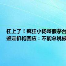 杠上了!疯狂小杨哥假茅台风波,鉴定机构回应:不能总说被抹黑