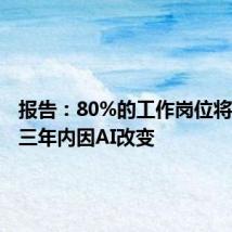 报告:80%的工作岗位将在未来三年内因AI改变