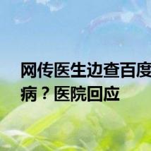 网传医生边查百度边看病？医院回应