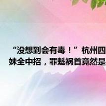 “没想到会有毒!”杭州四个小姐妹全中招,罪魁祸首竟然是它