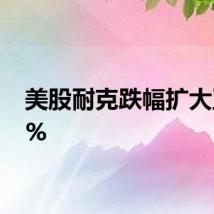 美股耐克跌幅扩大至20%