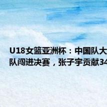 U18女篮亚洲杯:中国队大胜韩国队闯进决赛,张子宇贡献34分