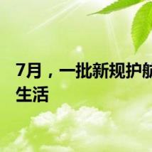 7月，一批新规护航美好生活