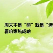 周末不是“蒸”就是“烤”,看看咱家热成啥
