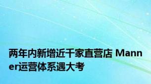 两年内新增近千家直营店 Manner运营体系遇大考
