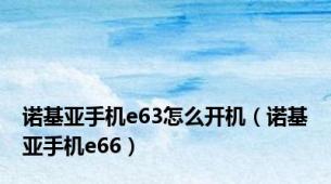 诺基亚手机e63怎么开机（诺基亚手机e66）