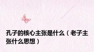 孔子的核心主张是什么（老子主张什么思想）