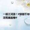 一起江河游！#穿越千年看大运河秀美画卷#