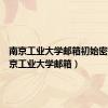南京工业大学邮箱初始密码（南京工业大学邮箱）