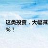 这类投资，大幅减少67%！