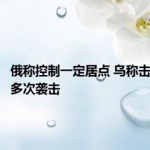 俄称控制一定居点 乌称击退俄军多次袭击