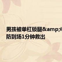 男孩被单杠锁腿 消防到场1分钟救出