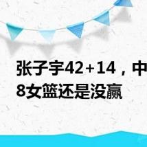 张子宇42+14,中国U18女篮还是没赢