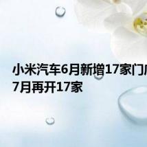 小米汽车6月新增17家门店 计划7月再开17家