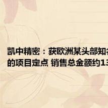 凯中精密:获欧洲某头部知名车企的项目定点 销售总金额约13.5亿元
