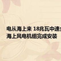 电从海上来 18兆瓦中速全集成海上风电机组完成安装
