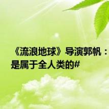 《流浪地球》导演郭帆：#月球是属于全人类的#