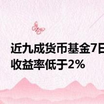近九成货币基金7日年化收益率低于2%