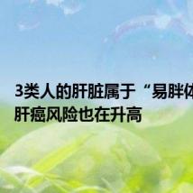 3类人的肝脏属于“易胖体质”,肝癌风险也在升高