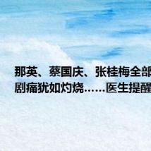 那英、蔡国庆、张桂梅全部中招，剧痛犹如灼烧……医生提醒