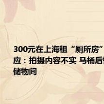 300元在上海租“厕所房” 当地回应:拍摄内容不实 马桶后铺位实为储物间