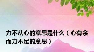 力不从心的意思是什么（心有余而力不足的意思）