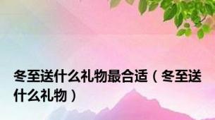 冬至送什么礼物最合适（冬至送什么礼物）
