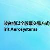 波音将以全股票交易方式收购Spirit Aerosystems