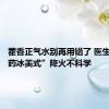 藿香正气水别再用错了 医生：“中药冰美式”降火不科学