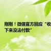 刚刚！微信官方回应“收款码拍下来没法付款”
