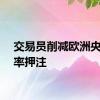 交易员削减欧洲央行利率押注