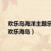 欢乐岛海洋主题乐园（欢乐海岛）