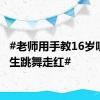 #老师用手教16岁听障男生跳舞走红#