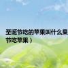 圣诞节吃的苹果叫什么果（圣诞节吃苹果）