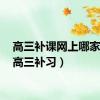 高三补课网上哪家好?（高三补习）