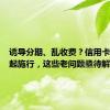 诱导分期、乱收费？信用卡新规今起施行，这些老问题亟待解决