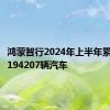 鸿蒙智行2024年上半年累计交付194207辆汽车