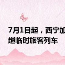7月1日起,西宁加开多趟临时旅客列车