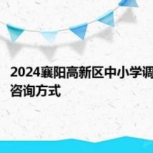 2024襄阳高新区中小学调剂录取咨询方式