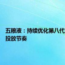 五粮液:持续优化第八代五粮液投放节奏