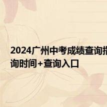 2024广州中考成绩查询指南 查询时间+查询入口