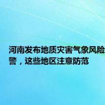 河南发布地质灾害气象风险黄色预警,这些地区注意防范