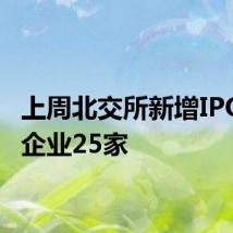 上周北交所新增IPO申报企业25家